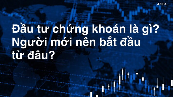 Đầu tư chứng khoán là gì? Người mới nên bắt đầu từ đâu?
