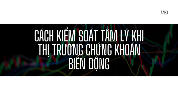 Cách kiểm soát tâm lý khi thị trường chứng khoán biến động